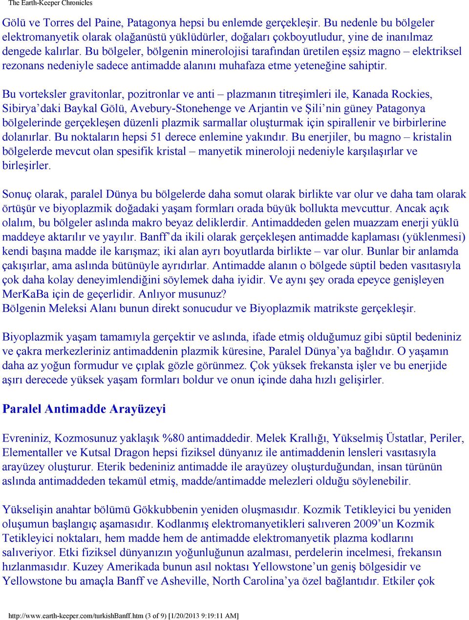 Bu vorteksler gravitonlar, pozitronlar ve anti plazmanın titreşimleri ile, Kanada Rockies, Sibirya daki Baykal Gölü, Avebury-Stonehenge ve Arjantin ve Şili nin güney Patagonya bölgelerinde