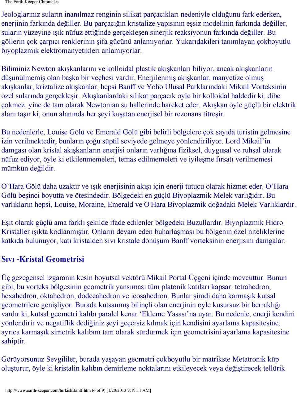 Bu göllerin çok çarpıcı renklerinin şifa gücünü anlamıyorlar. Yukarıdakileri tanımlayan çokboyutlu biyoplazmik elektromanyetikleri anlamıyorlar.