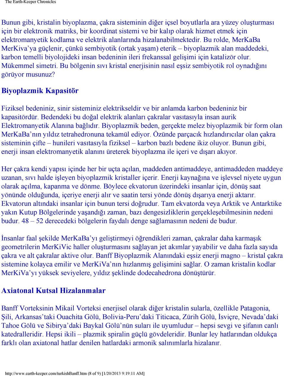 Bu rolde, MerKaBa MerKiva ya güçlenir, çünkü sembiyotik (ortak yaşam) eterik biyoplazmik alan maddedeki, karbon temelli biyolojideki insan bedeninin ileri frekanssal gelişimi için katalizör olur.