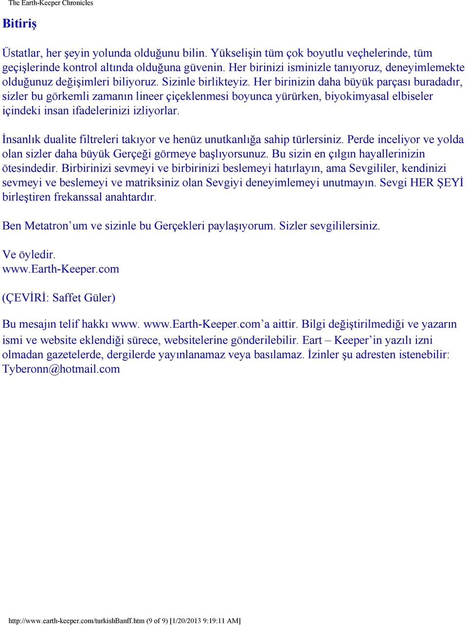 Her birinizin daha büyük parçası buradadır, sizler bu görkemli zamanın lineer çiçeklenmesi boyunca yürürken, biyokimyasal elbiseler içindeki insan ifadelerinizi izliyorlar.