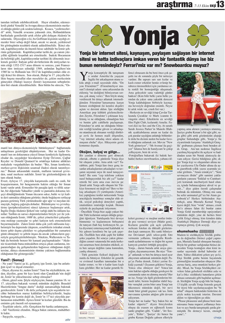 Diyeceğim o ki, bu Goffman kişisinin saydığı etmenler birer sebep değil fakat, ancak ve ancak, yerküresel bir görüngünün tezahürü olarak addedilmelidir.