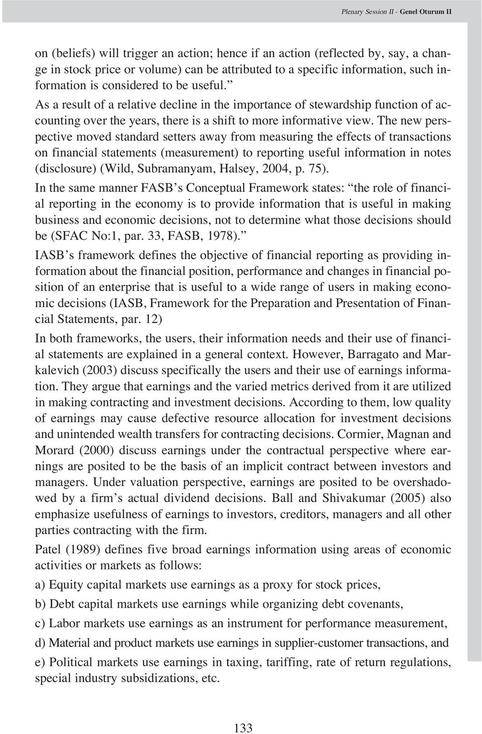 The new perspective moved standard setters away from measuring the effects of transactions on financial statements (measurement) to reporting useful information in notes (disclosure) (Wild,