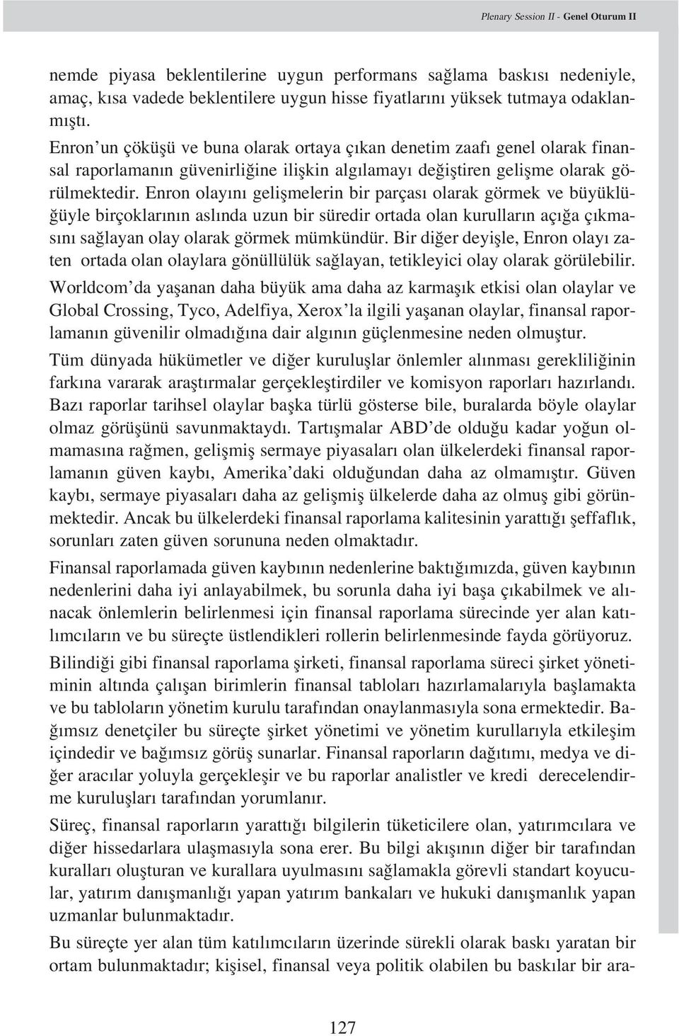 Enron olay n geliflmelerin bir parças olarak görmek ve büyüklü- üyle birçoklar n n asl nda uzun bir süredir ortada olan kurullar n aç a ç kmas n sa layan olay olarak görmek mümkündür.