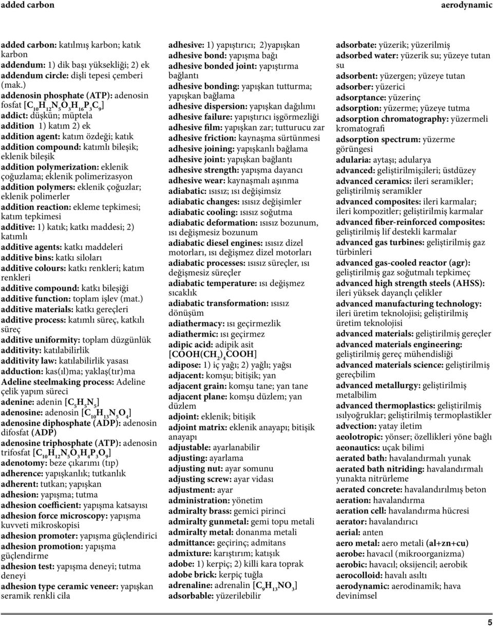 eklenik bileşik addition polymerization: eklenik çoğuzlama; eklenik polimerizasyon addition polymers: eklenik çoğuzlar; eklenik polimerler addition reaction: ekleme tepkimesi; katım tepkimesi