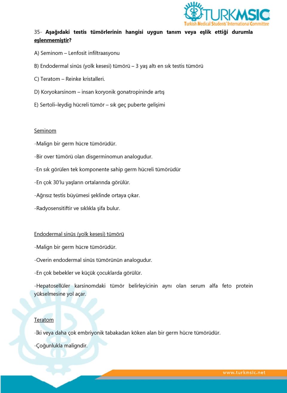 D) Koryokarsinom insan koryonik gonatropininde artış E) Sertoli leydig hücreli tümör sık geç puberte gelişimi Seminom -Malign bir germ hücre tümörüdür. -Bir over tümörü olan disgerminomun analogudur.