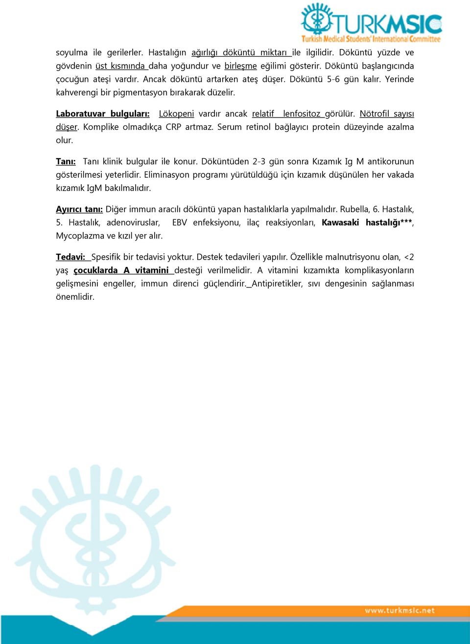 Laboratuvar bulguları: Lökopeni vardır ancak relatif lenfositoz görülür. Nötrofil sayısı düşer. Komplike olmadıkça CRP artmaz. Serum retinol bağlayıcı protein düzeyinde azalma olur.