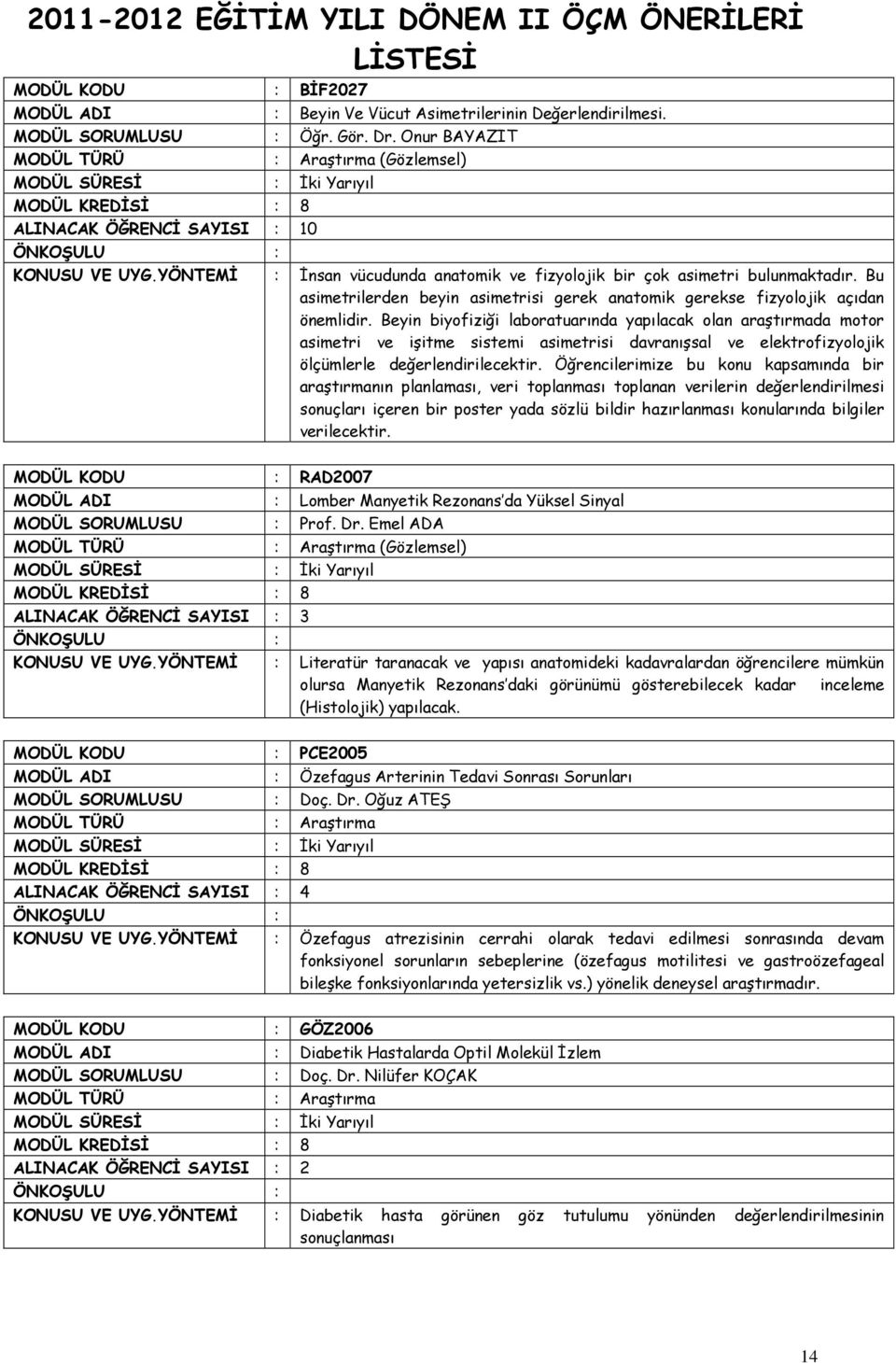 Beyin biyofiziği laboratuarında yapılacak olan araştırmada motor asimetri ve işitme sistemi asimetrisi davranışsal ve elektrofizyolojik ölçümlerle değerlendirilecektir.