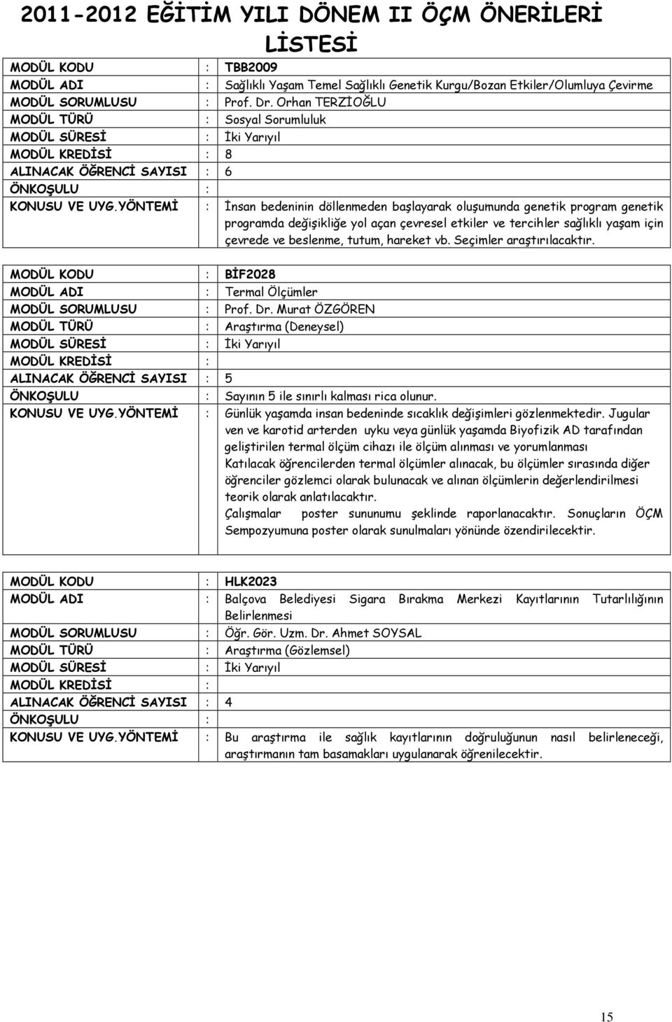 YÖNTEMİ : İnsan bedeninin döllenmeden başlayarak oluşumunda genetik program genetik programda değişikliğe yol açan çevresel etkiler ve tercihler sağlıklı yaşam için çevrede ve beslenme, tutum,