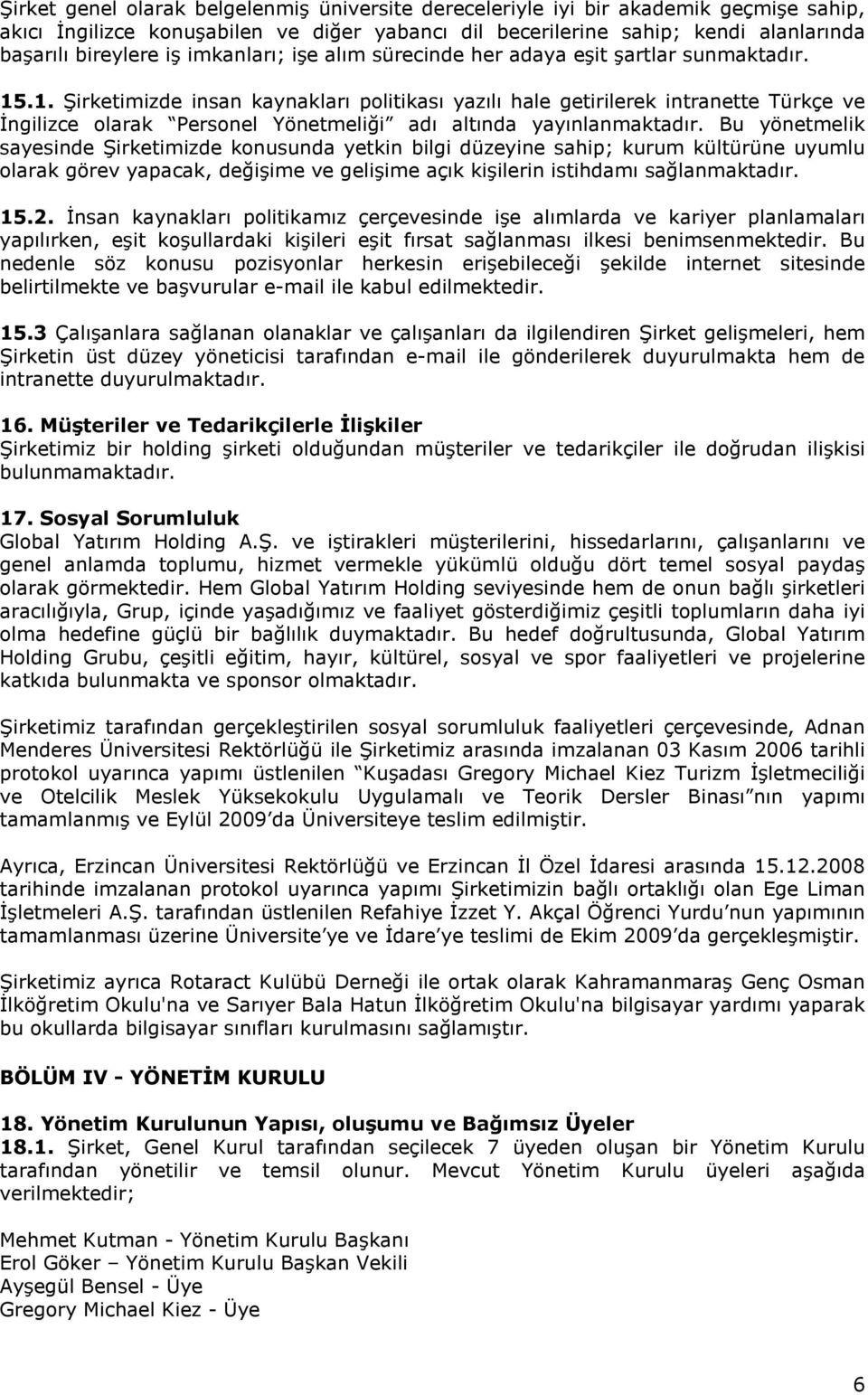 .1. Şirketimizde insan kaynakları politikası yazılı hale getirilerek intranette Türkçe ve İngilizce olarak Personel Yönetmeliği adı altında yayınlanmaktadır.