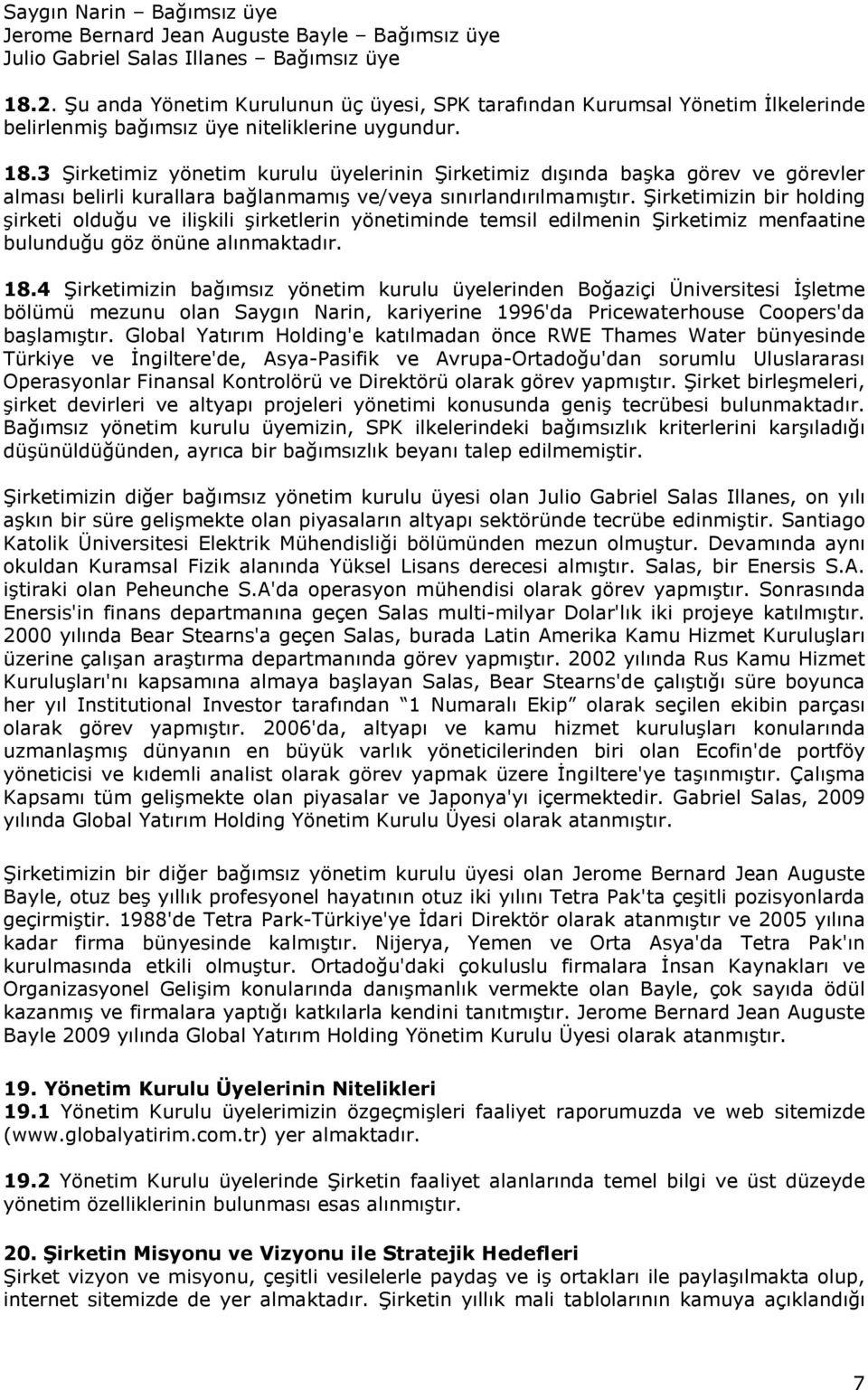 3 Şirketimiz yönetim kurulu üyelerinin Şirketimiz dışında başka görev ve görevler alması belirli kurallara bağlanmamış ve/veya sınırlandırılmamıştır.