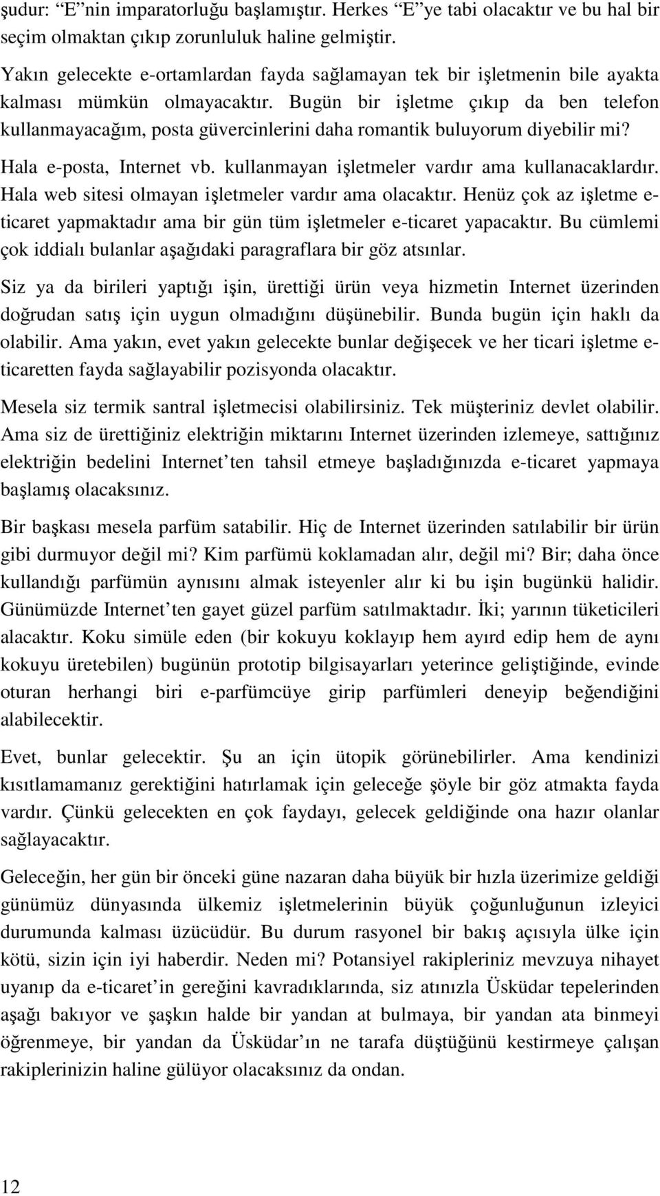 Bugün bir işletme çıkıp da ben telefon kullanmayacağım, posta güvercinlerini daha romantik buluyorum diyebilir mi? Hala e-posta, Internet vb. kullanmayan işletmeler vardır ama kullanacaklardır.