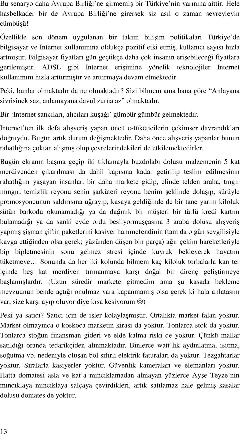 Bilgisayar fiyatları gün geçtikçe daha çok insanın erişebileceği fiyatlara gerilemiştir.