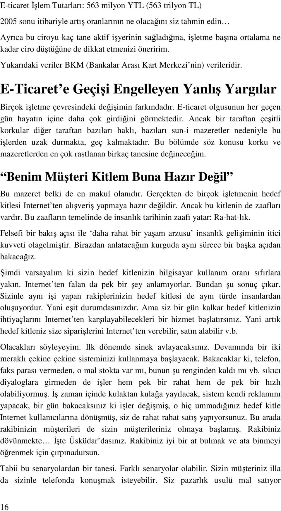 E-Ticaret e Geçişi Engelleyen Yanlış Yargılar Birçok işletme çevresindeki değişimin farkındadır. E-ticaret olgusunun her geçen gün hayatın içine daha çok girdiğini görmektedir.