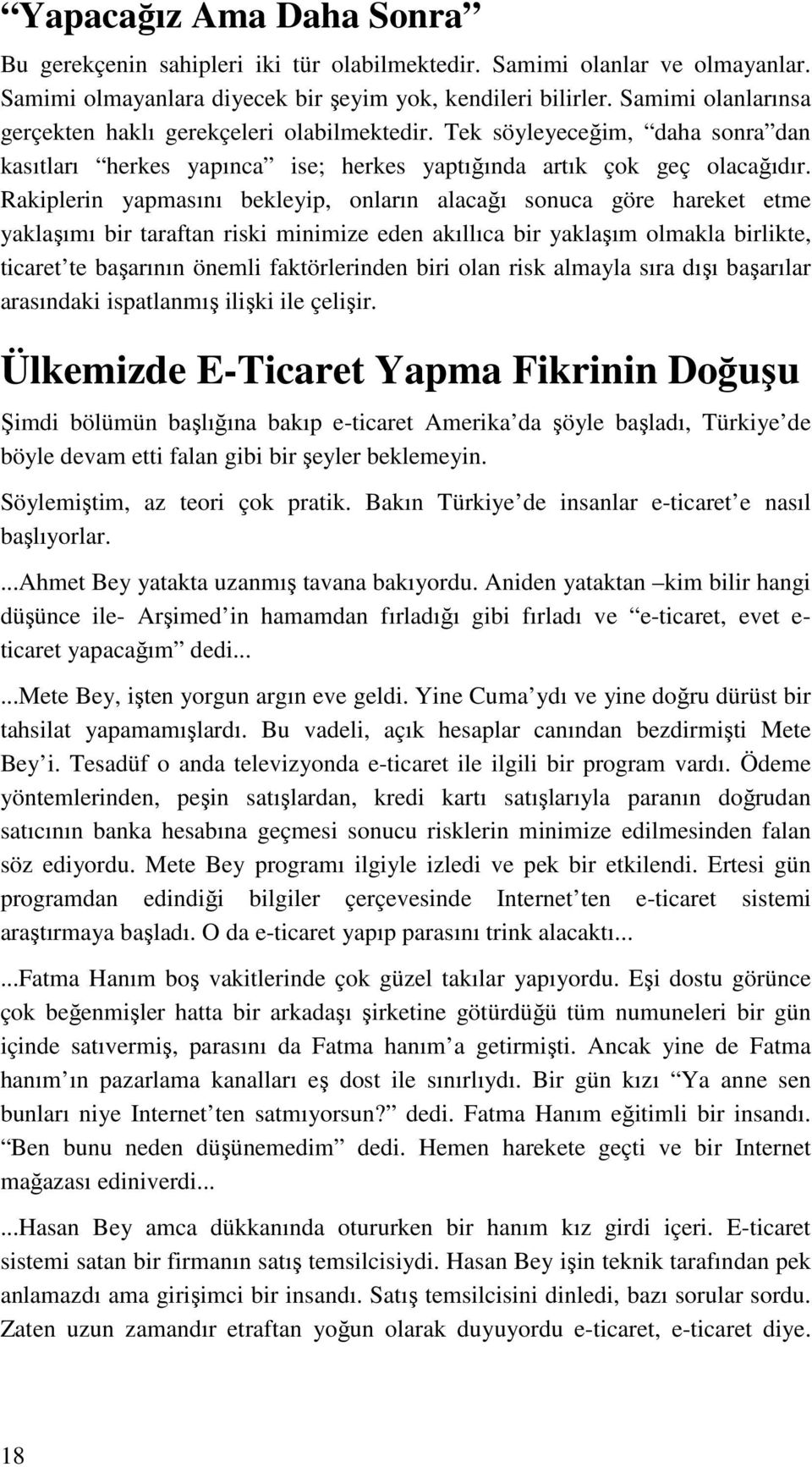 Rakiplerin yapmasını bekleyip, onların alacağı sonuca göre hareket etme yaklaşımı bir taraftan riski minimize eden akıllıca bir yaklaşım olmakla birlikte, ticaret te başarının önemli faktörlerinden