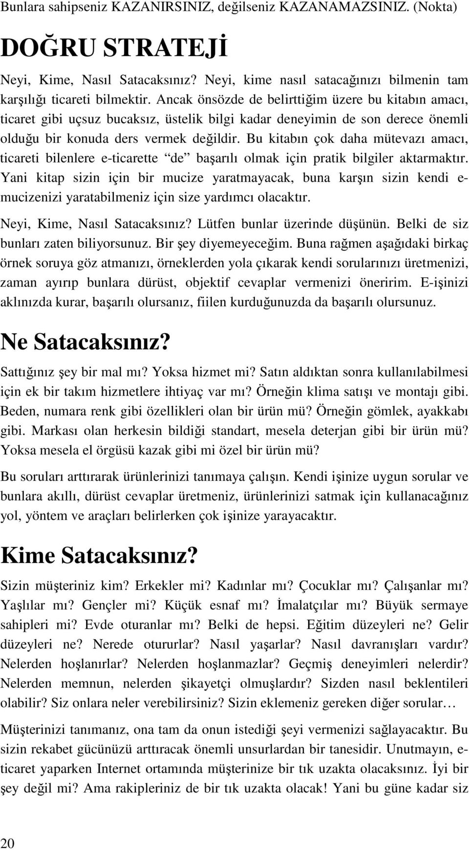 Bu kitabın çok daha mütevazı amacı, ticareti bilenlere e-ticarette de başarılı olmak için pratik bilgiler aktarmaktır.