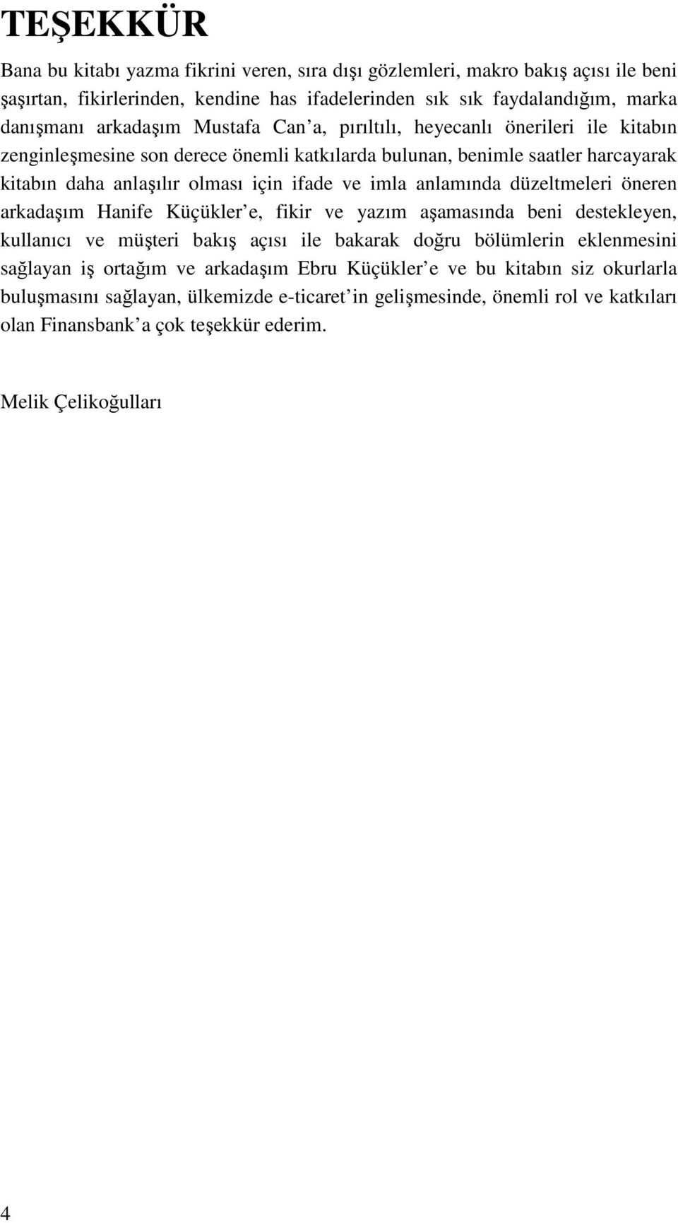 anlamında düzeltmeleri öneren arkadaşım Hanife Küçükler e, fikir ve yazım aşamasında beni destekleyen, kullanıcı ve müşteri bakış açısı ile bakarak doğru bölümlerin eklenmesini sağlayan iş