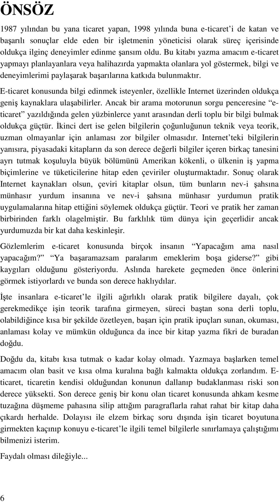 E-ticaret konusunda bilgi edinmek isteyenler, özellikle Internet üzerinden oldukça geniş kaynaklara ulaşabilirler.