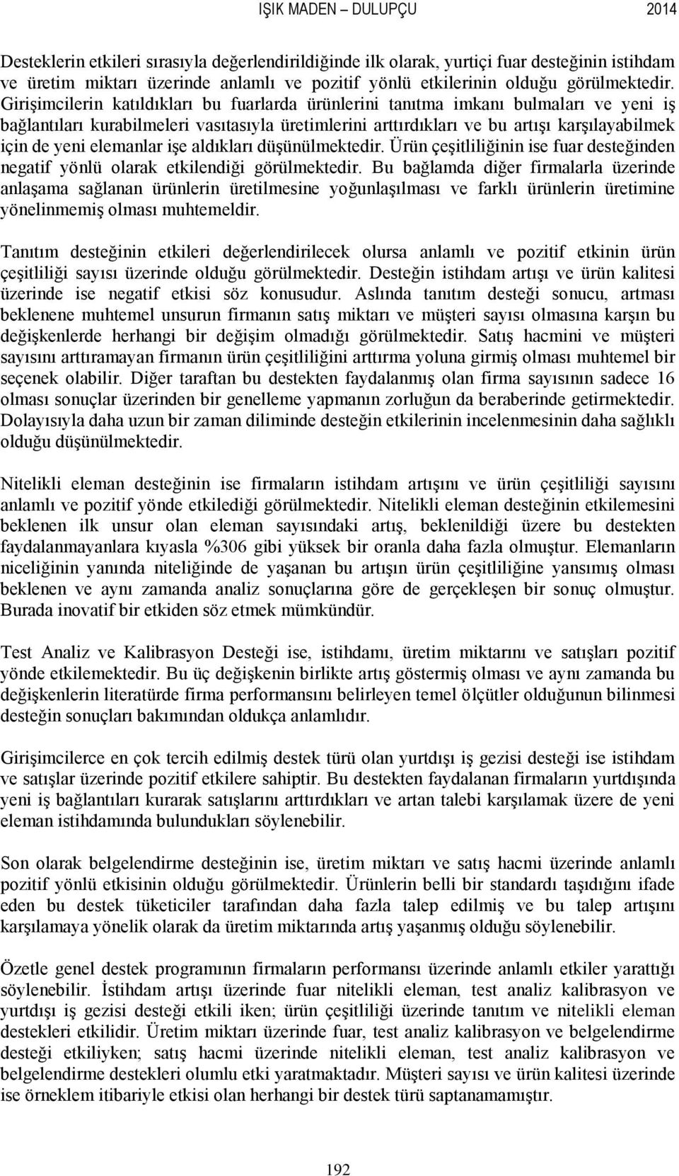 iģe aldıkları düģünülmekedir. Ürün çeģililiğinin ise fuar deseğinden negaif yönlü olarak ekilendiği görülmekedir.