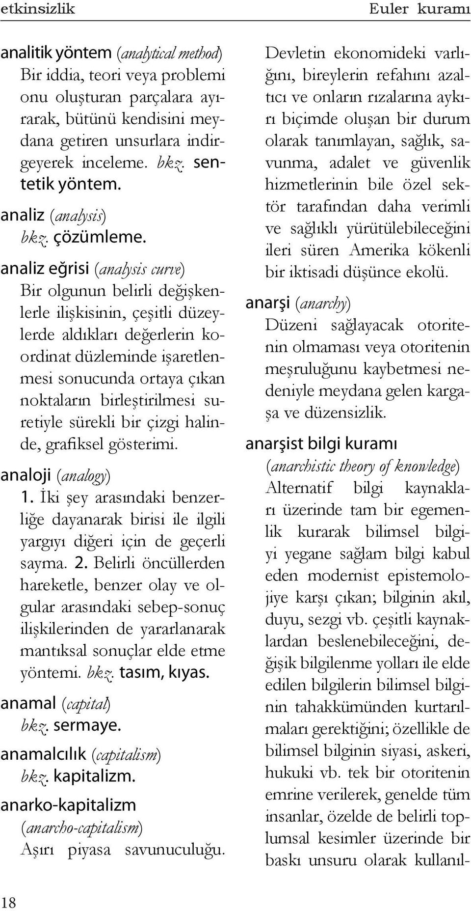 analiz eğrisi (analysis curve) Bir olgunun belirli değişkenlerle ilişkisinin, çeşitli düzeylerde aldıkları değerlerin koordinat düzleminde işaretlenmesi sonucunda ortaya çıkan noktaların