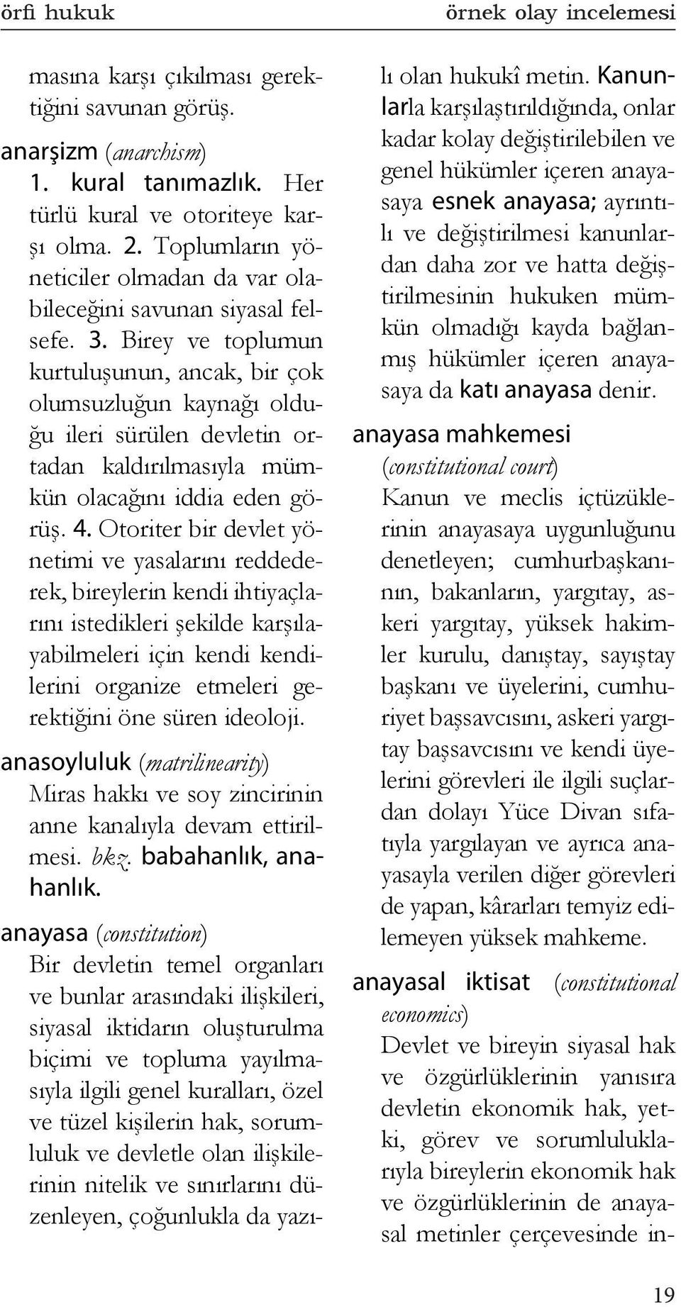 Birey ve toplumun kurtuluşunun, ancak, bir çok olumsuzluğun kaynağı olduğu ileri sürülen devletin ortadan kaldırılmasıyla mümkün olacağını iddia eden görüş. 4.