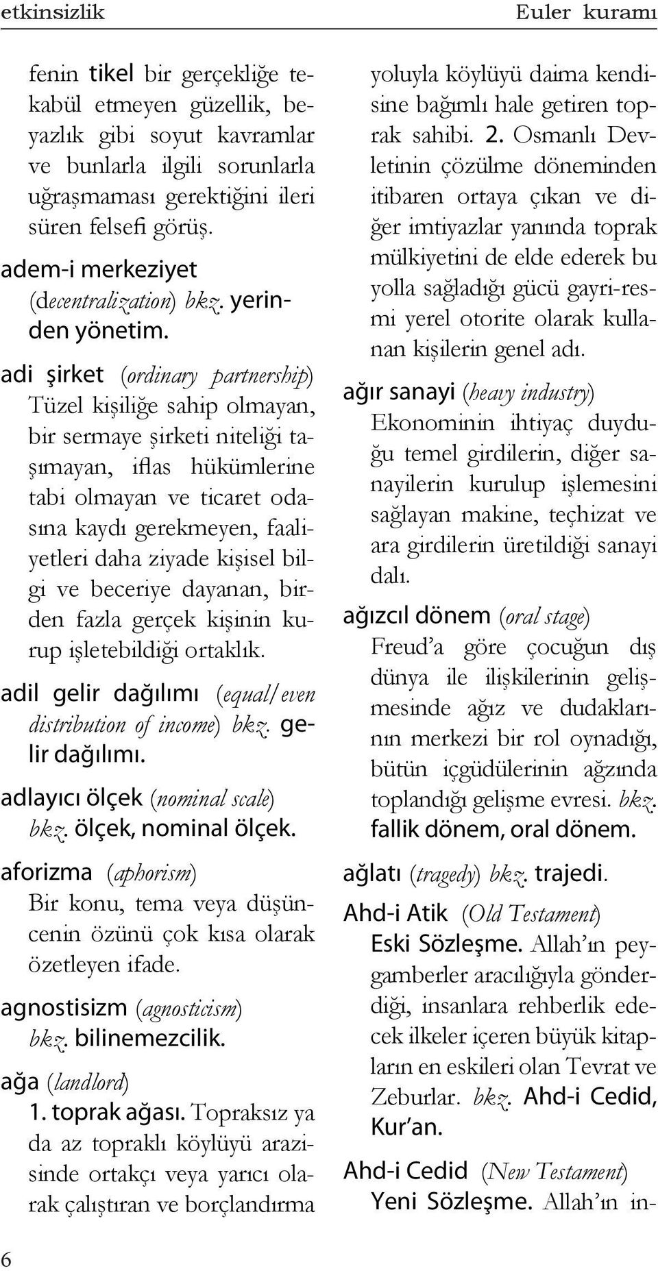 adi şirket (ordinary partnership) Tüzel kişiliğe sahip olmayan, bir sermaye şirketi niteliği taşımayan, iflas hükümlerine tabi olmayan ve ticaret odasına kaydı gerekmeyen, faaliyetleri daha ziyade