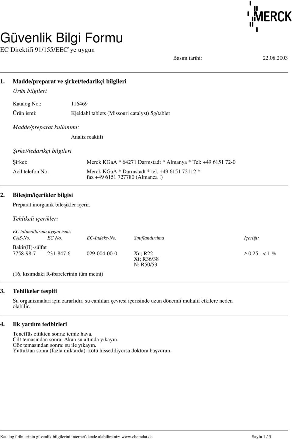 Acil telefon No: Merck KGaA * Darmstadt * tel. +49 6151 72112 * fax +49 6151 727780 (Almanca!) 2. Bileşim/içerikler bilgisi Preparat inorganik bileşikler içerir.