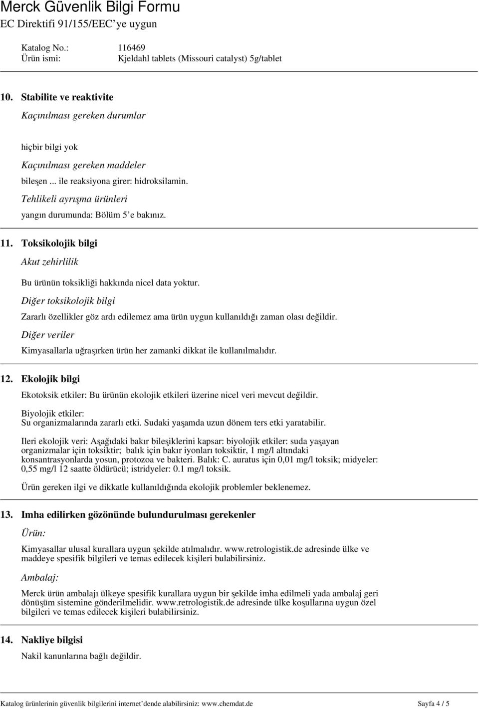 Diğer toksikolojik bilgi Zararlı özellikler göz ardı edilemez ama ürün uygun kullanıldığı zaman olası değildir. Diğer veriler Kimyasallarla uğraşırken ürün her zamanki dikkat ile kullanılmalıdır. 12.