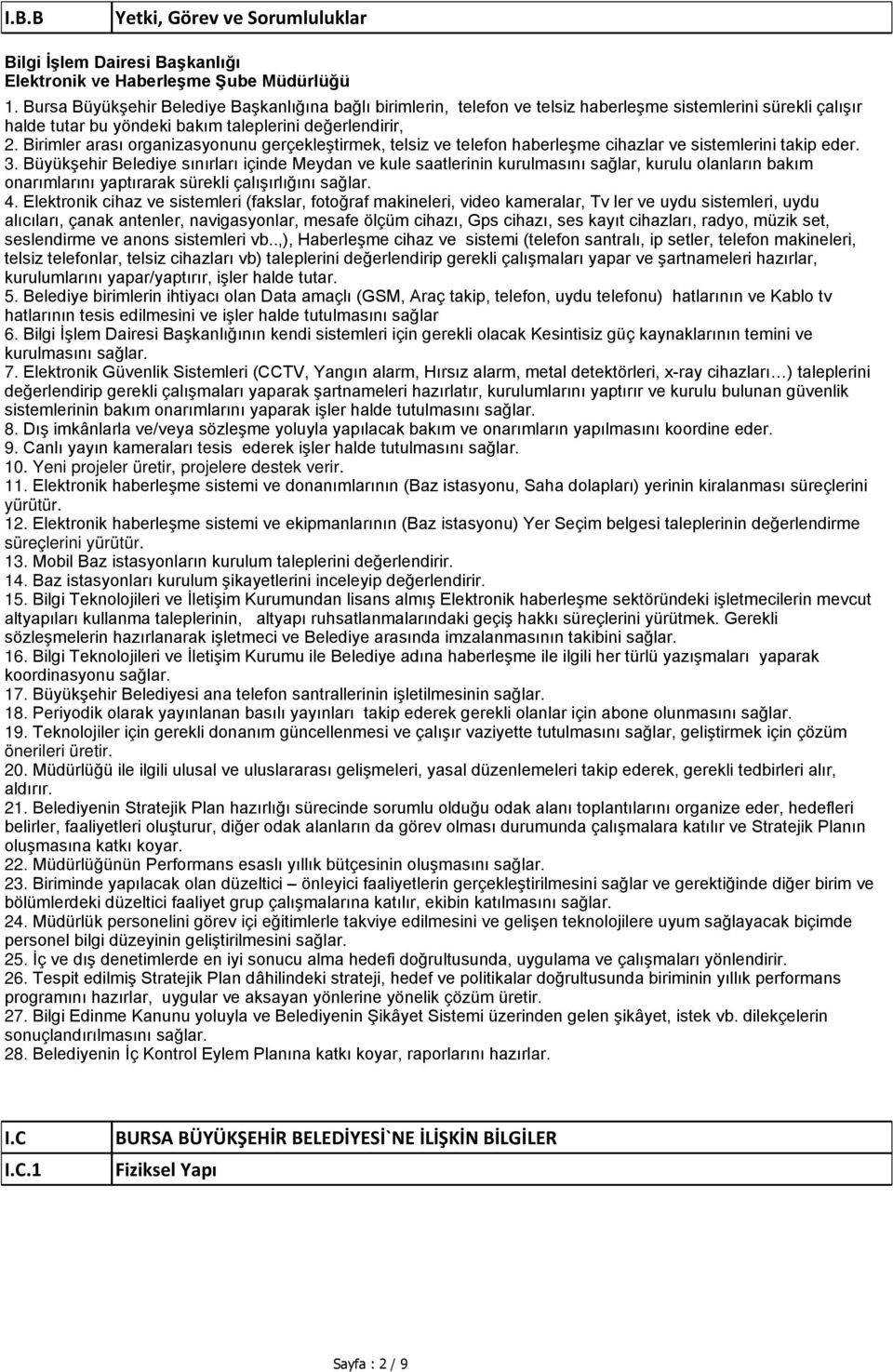 Birimler arası organizasyonunu gerçekleştirmek, telsiz ve telefon haberleşme cihazlar ve sistemlerini takip eder. 3.