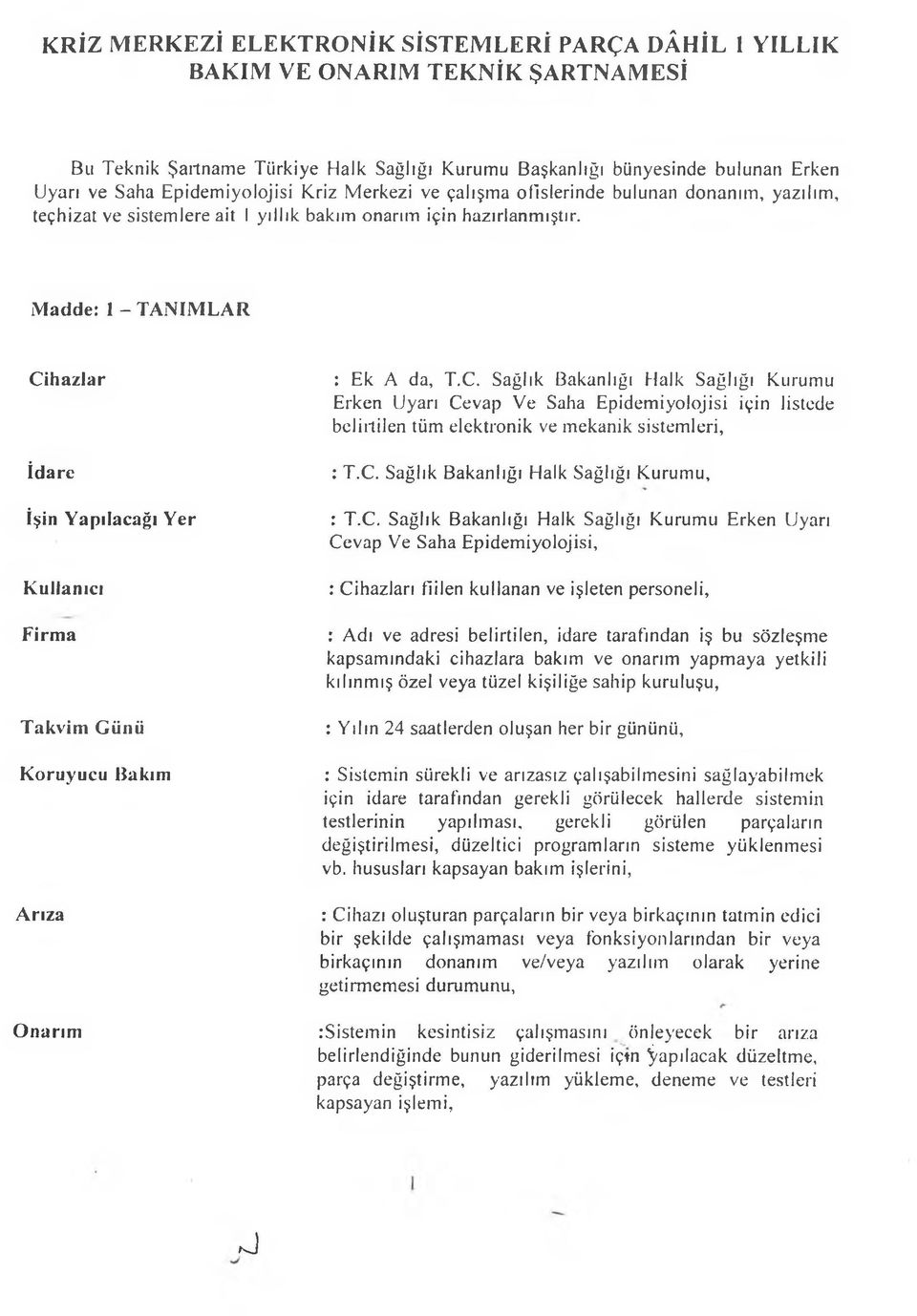 ımadde: 1 - TANIMLAR Cihazlar İdare İşin Yapılacağı Yer Kullanıcı Firma Takvim Günü Koruyucu Bakım Arıza : Ek A da, T.C. Sağlık Bakanlığı Halk Sağlığı Kurumu Erken Uyarı Cevap Ve Saha Epidemiyolojisi için listede belirtilen tüm elektronik ve mekanik sistemleri, : T.