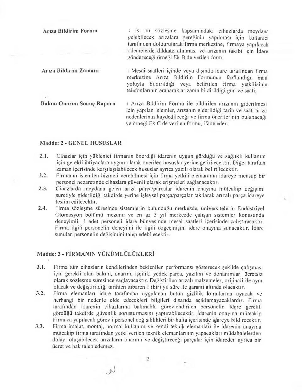 arızanın takibi için İdare göndereceği örneği Ek B de verilen form, Arıza Bildirim Zamanı Bakını Onarım Sonuç Raporu : Mesai saatleri içinde veya dışında idare tarafından firma merkezine Arıza