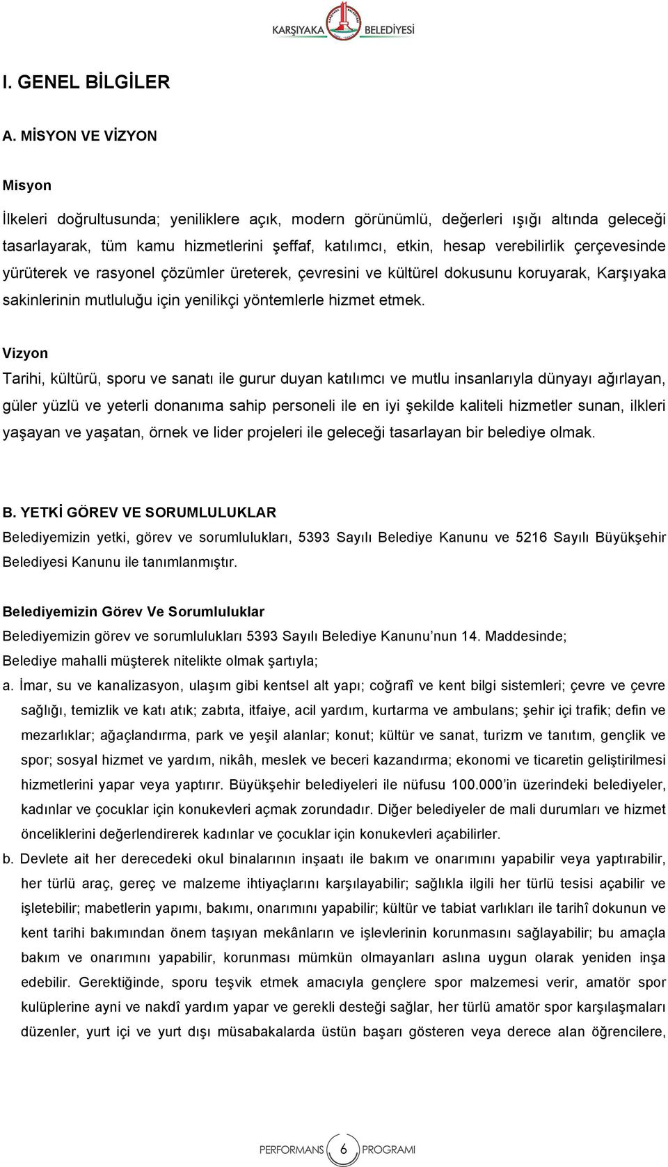 çerçevesinde yürüterek ve rasyonel çözümler üreterek, çevresini ve kültürel dokusunu koruyarak, Karşıyaka sakinlerinin mutluluğu için yenilikçi yöntemlerle hizmet etmek.