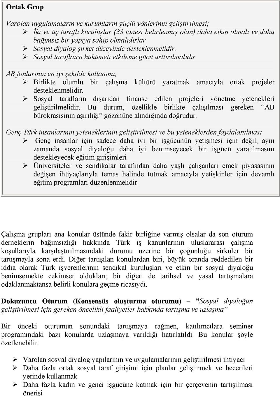 Sosyal taraflaırn hükümeti etkileme gücü arttırılmalıdır AB fonlarının en iyi şekilde kullanımı; Birlikte olumlu bir çalışma kültürü yaratmak amacıyla ortak projeler desteklenmelidir.