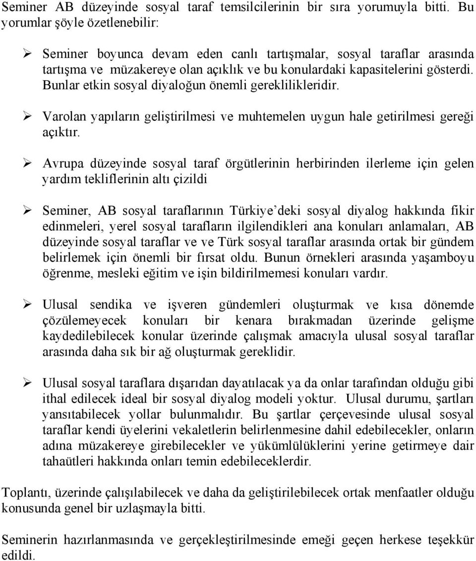 Bunlar etkin sosyal diyaloğun önemli gereklilikleridir. Varolan yapıların geliştirilmesi ve muhtemelen uygun hale getirilmesi gereği açıktır.