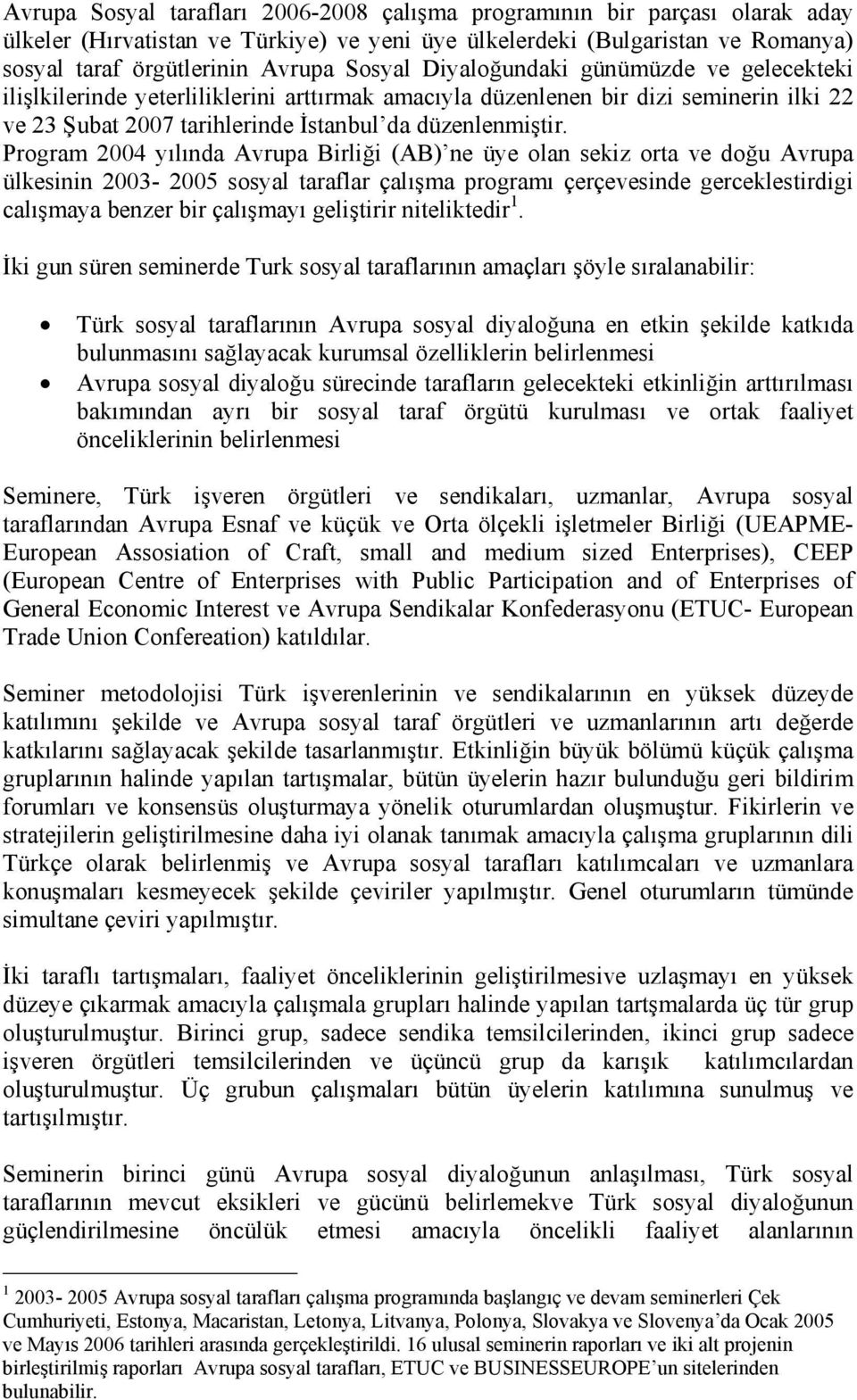 Program 2004 yılında Avrupa Birliği (AB) ne üye olan sekiz orta ve doğu Avrupa ülkesinin 2003-2005 sosyal taraflar çalışma programı çerçevesinde gerceklestirdigi calışmaya benzer bir çalışmayı