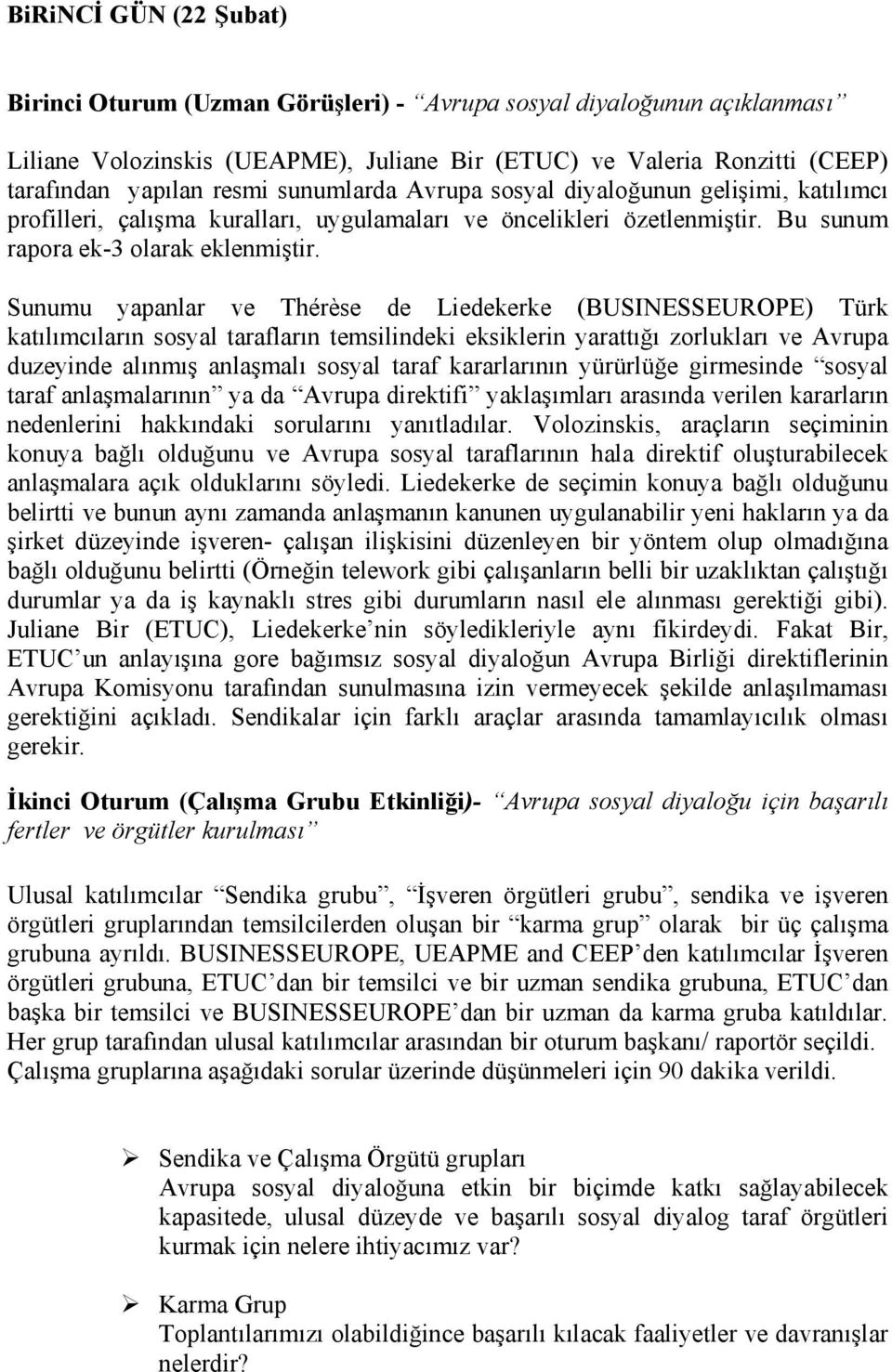 Sunumu yapanlar ve Thérèse de Liedekerke (BUSINESSEUROPE) Türk katılımcıların sosyal tarafların temsilindeki eksiklerin yarattığı zorlukları ve Avrupa duzeyinde alınmış anlaşmalı sosyal taraf