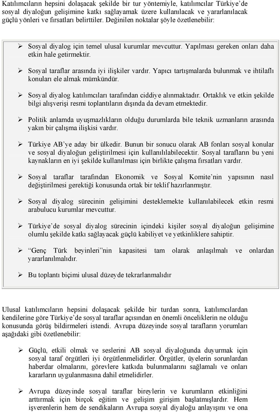 Sosyal taraflar arasında iyi ilişkiler vardır. Yapıcı tartışmalarda bulunmak ve ihtilaflı konuları ele almak mümkündür. Sosyal diyalog katılımcıları tarafından ciddiye alınmaktadır.