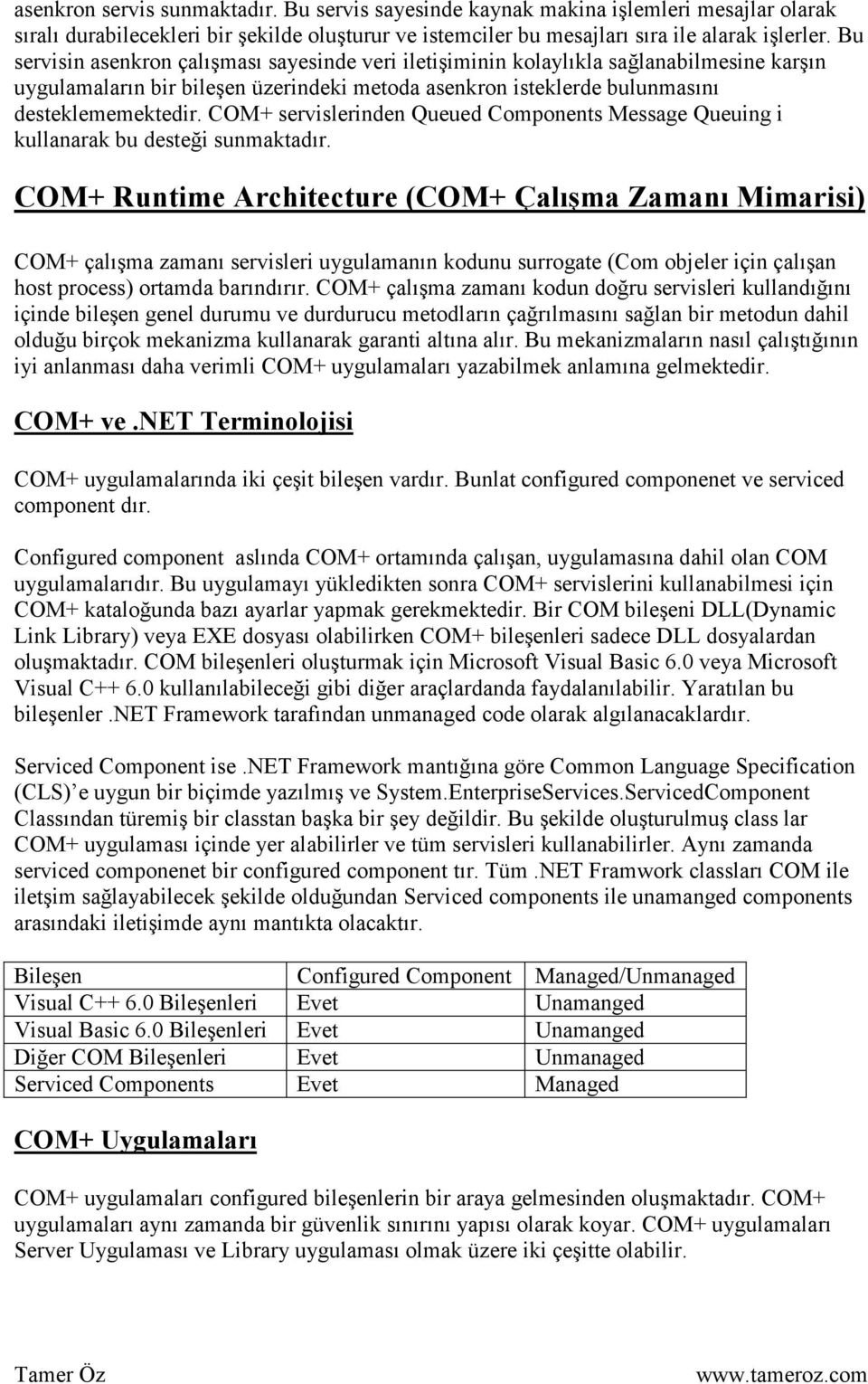 COM+ servislerinden Queued Components Message Queuing i kullanarak bu desteği sunmaktadır.