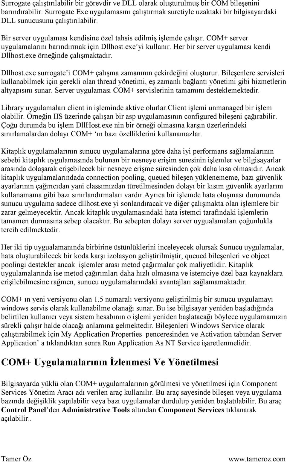 COM+ server uygulamalarını barındırmak için Dllhost.exe yi kullanır. Her bir server uygulaması kendi Dllhost.exe örneğinde çalışmaktadır. Dllhost.exe surrogate i COM+ çalışma zamanının çekirdeğini oluşturur.