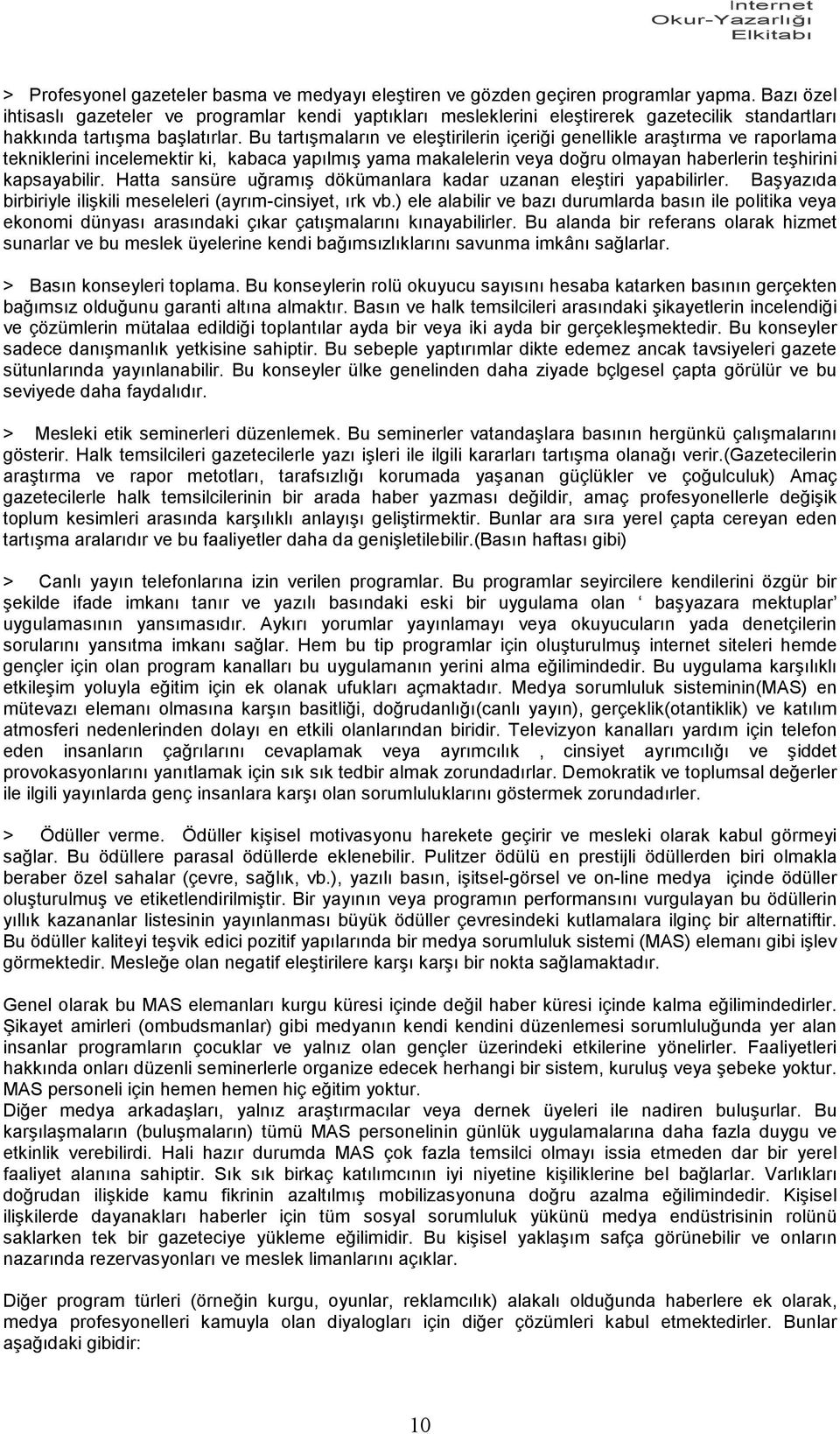 Bu tartışmaların ve eleştirilerin içeriği genellikle araştırma ve raporlama tekniklerini incelemektir ki, kabaca yapılmış yama makalelerin veya doğru olmayan haberlerin teşhirini kapsayabilir.