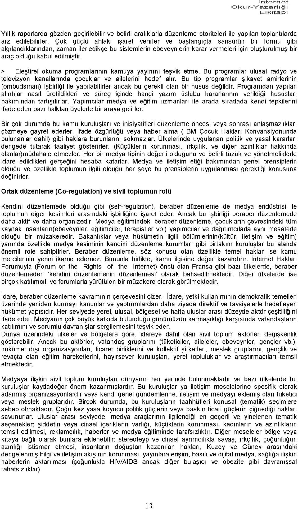 edilmiştir. > Eleştirel okuma programlarının kamuya yayınını teşvik etme. Bu programlar ulusal radyo ve televizyon kanallarında çocuklar ve ailelerini hedef alır.