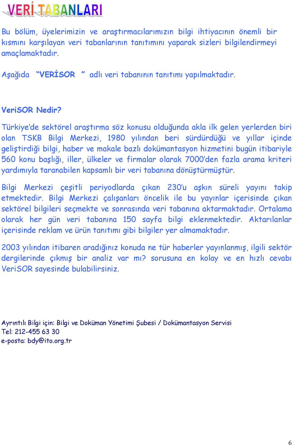 Türkiye de sektörel araştõrma söz konusu olduğunda akla ilk gelen yerlerden biri olan TSKB Bilgi Merkezi, 1980 yõlõndan beri sürdürdüğü ve yõllar içinde geliştirdiği bilgi, haber ve makale bazlõ