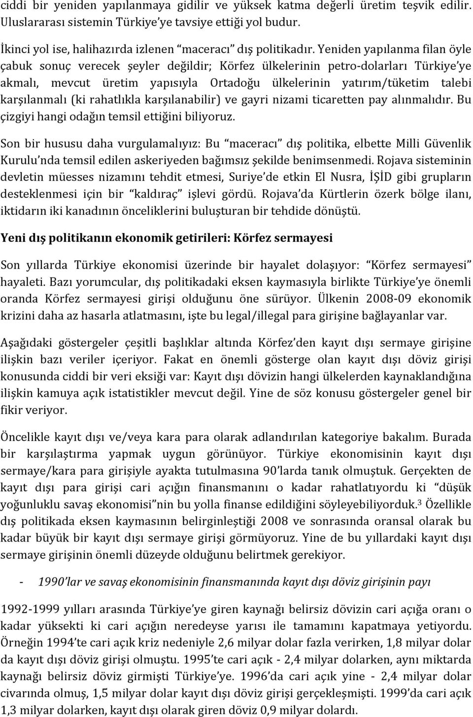 Yeniden yapılanma filan öyle çabuk sonuç verecek şeyler değildir; Körfez ülkelerinin petro-dolarları Türkiye ye akmalı, mevcut üretim yapısıyla Ortadoğu ülkelerinin yatırım/tüketim talebi