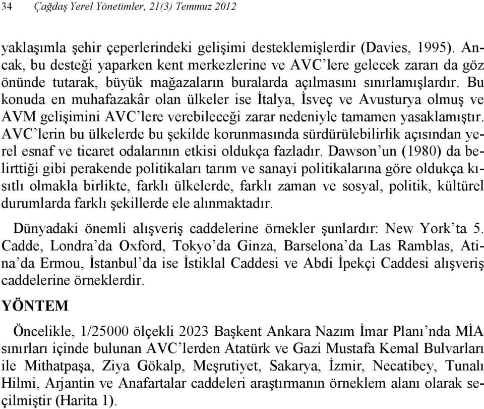 Bu konuda en muhafazakâr olan ülkeler ise Đtalya, Đsveç ve Avusturya olmuş ve AVM gelişimini AVC lere verebileceği zarar nedeniyle tamamen yasaklamıştır.