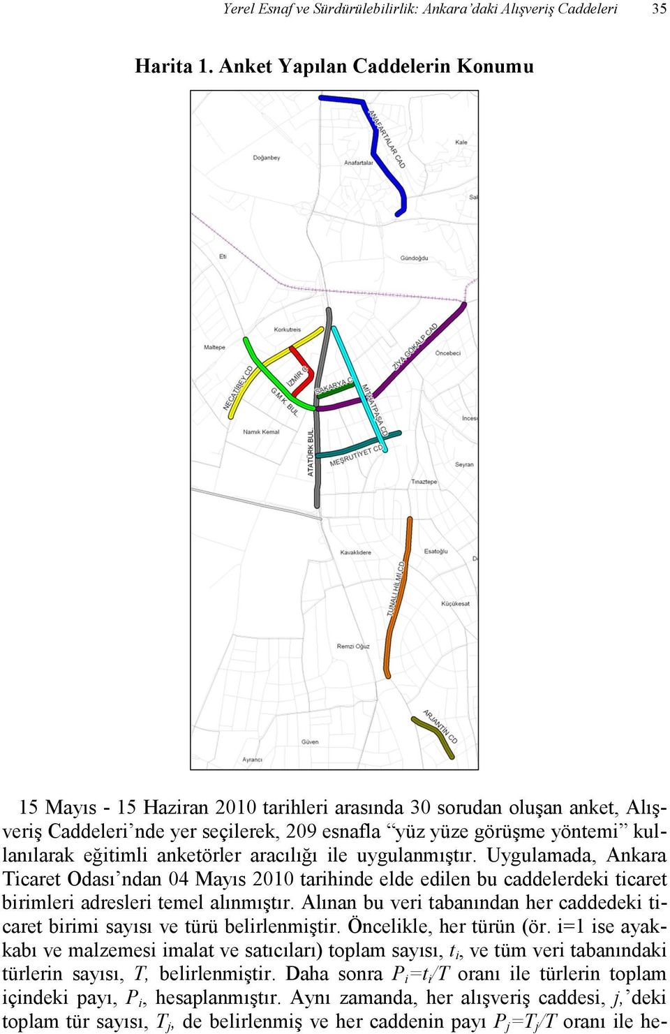 eğitimli anketörler aracılığı ile uygulanmıştır. Uygulamada, Ankara Ticaret Odası ndan 04 Mayıs 2010 tarihinde elde edilen bu caddelerdeki ticaret birimleri adresleri temel alınmıştır.