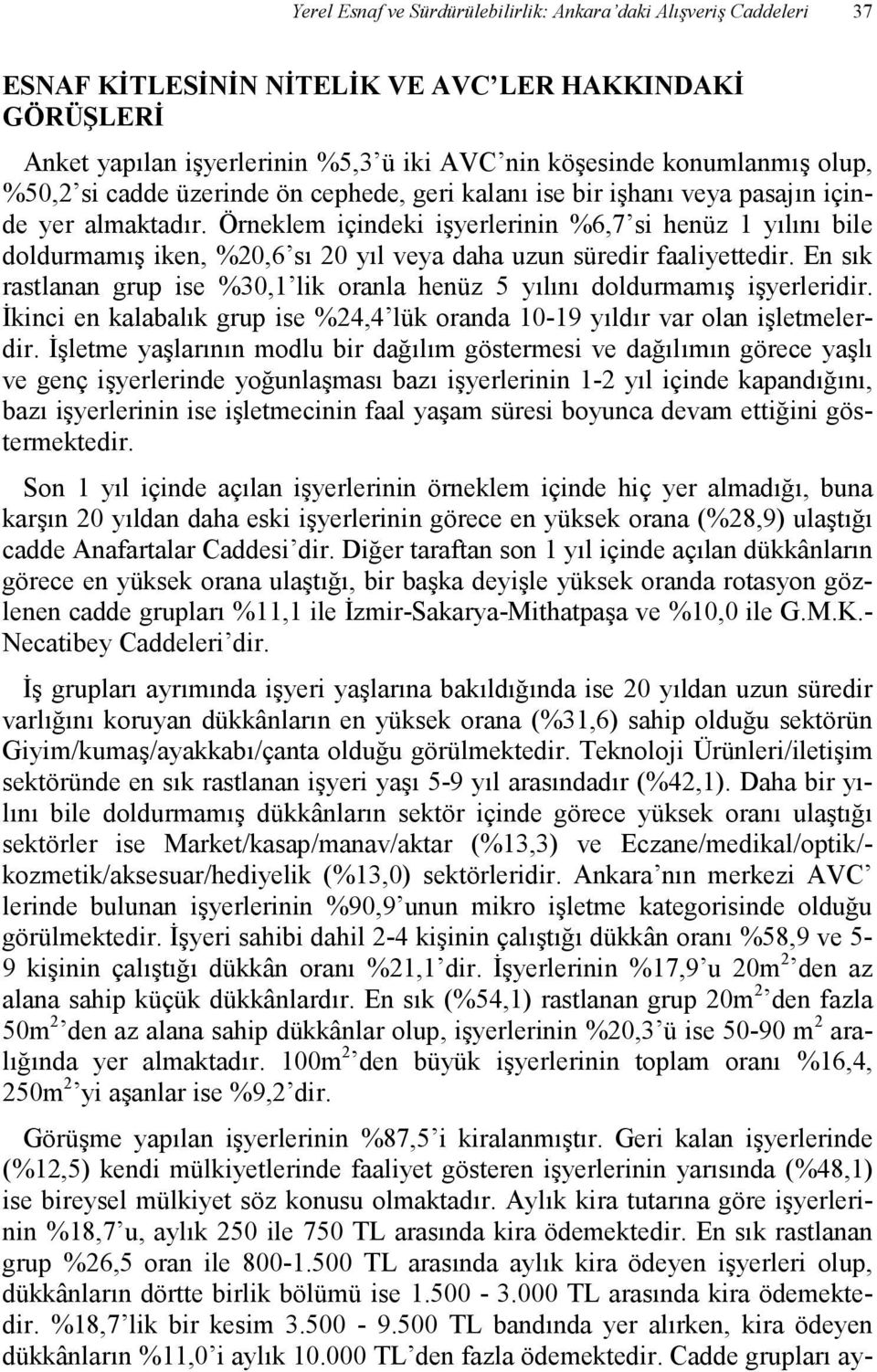 Örneklem içindeki işyerlerinin %6,7 si henüz 1 yılını bile doldurmamış iken, %20,6 sı 20 yıl veya daha uzun süredir faaliyettedir.