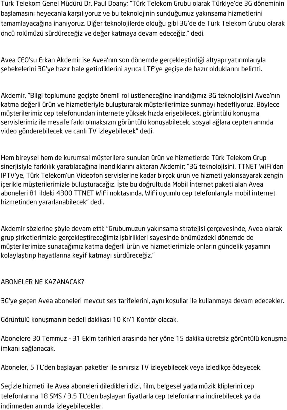 Diğer teknolojilerde olduğu gibi 3G'de de Türk Telekom Grubu olarak öncü rolümüzü sürdüreceğiz ve değer katmaya devam edeceğiz." dedi.
