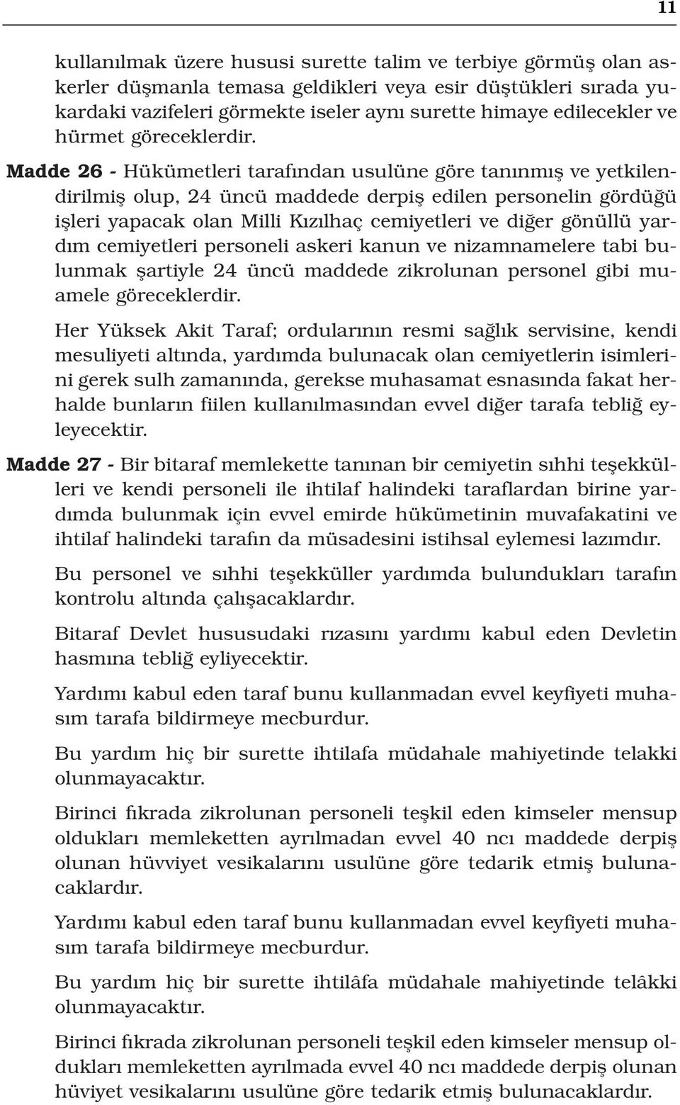 Madde 26 - Hükümetleri taraf ndan usulüne göre tan nm fl ve yetkilendirilmifl olup, 24 üncü maddede derpifl edilen personelin gördü ü iflleri yapacak olan Milli K z lhaç cemiyetleri ve di er gönüllü