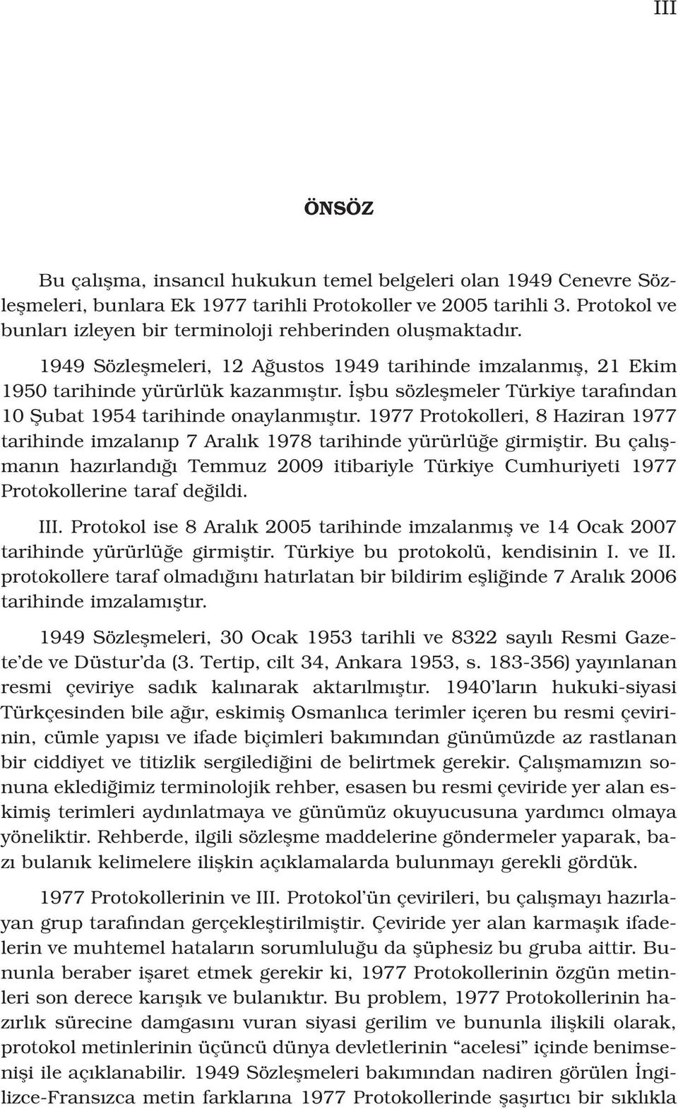 flbu sözleflmeler Türkiye taraf ndan 10 fiubat 1954 tarihinde onaylanm flt r. 1977 Protokolleri, 8 Haziran 1977 tarihinde imzalan p 7 Aral k 1978 tarihinde yürürlü e girmifltir.