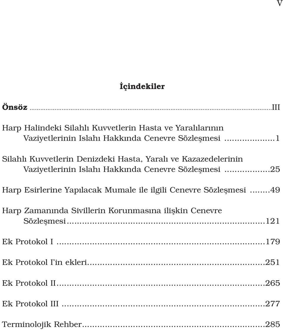 ..1 Silahl Kuvvetlerin Denizdeki Hasta, Yaral ve Kazazedelerinin Vaziyetlerinin Islah Hakk nda Cenevre Sözleflmesi.