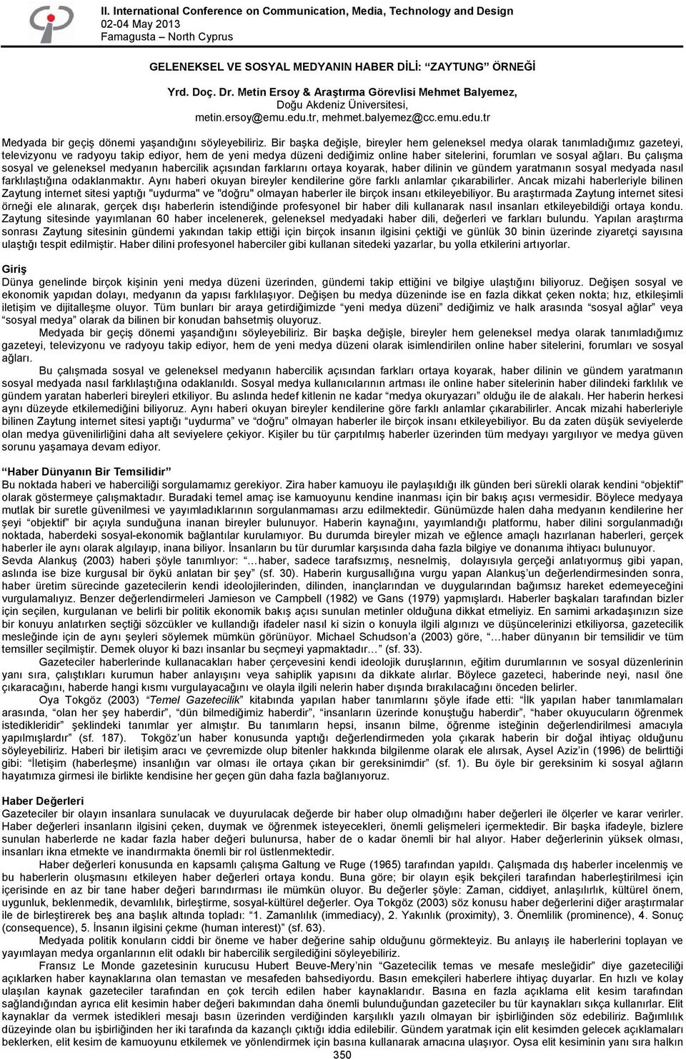 Bir başka değişle, bireyler hem geleneksel medya olarak tanımladığımız gazeteyi, televizyonu ve radyoyu takip ediyor, hem de yeni medya düzeni dediğimiz online haber sitelerini, forumları ve sosyal